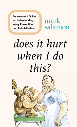 Does It Hurt When I Do This?: An Irreverent Guide to Understanding Injury Prevention and Rehabilitation