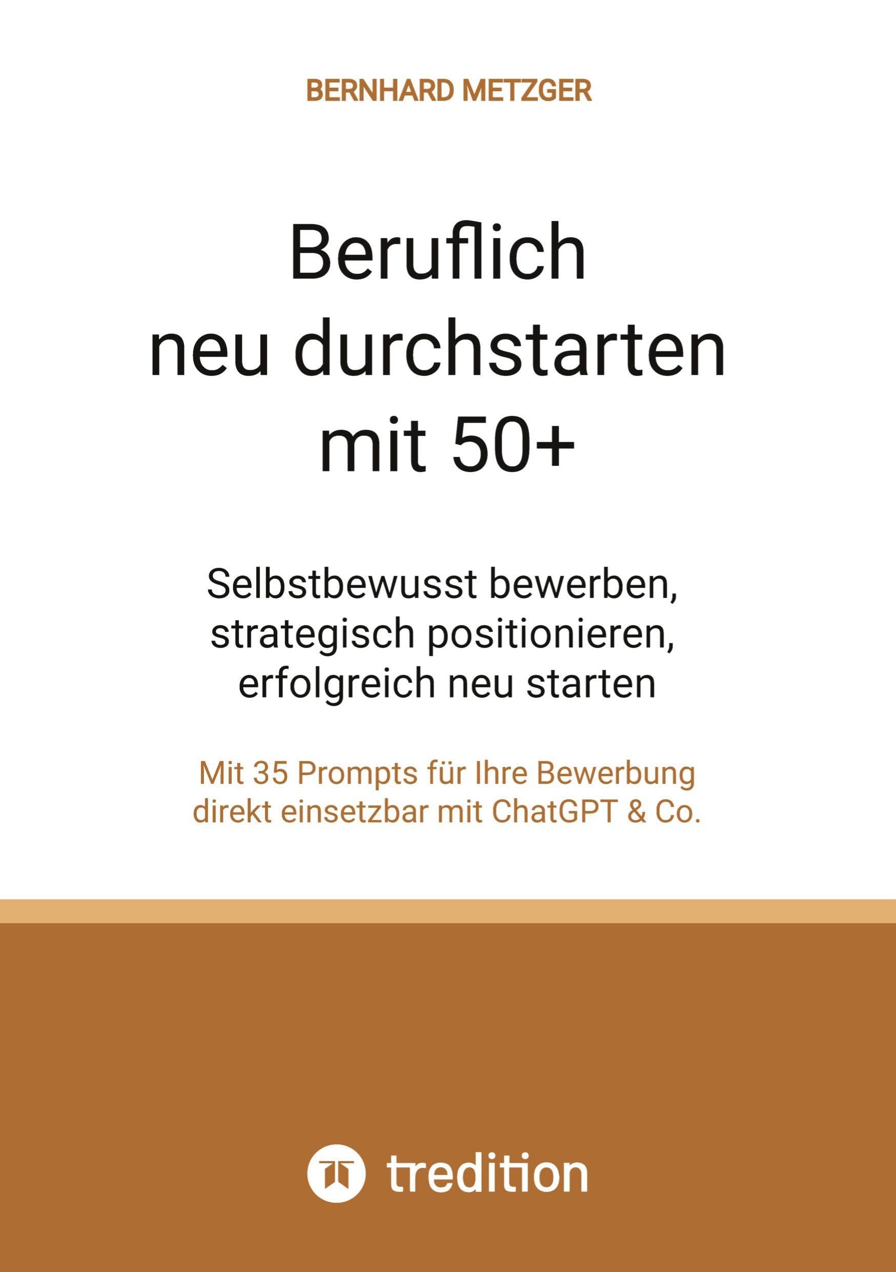 Beruflich neu durchstarten mit 50+: Selbstbewusst bewerben, strategisch positionieren, erfolgreich neu starten