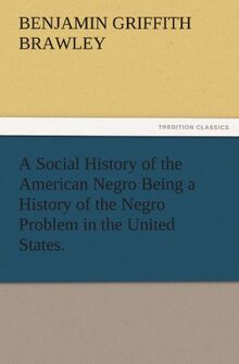 A Social History of the American Negro Being a History of the Negro Problem in the United States. (TREDITION CLASSICS)