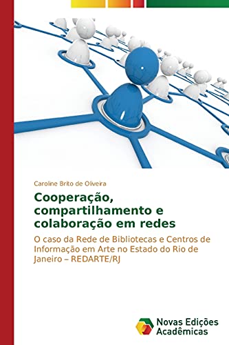 Cooperação, compartilhamento e colaboração em redes: O caso da Rede de Bibliotecas e Centros de Informação em Arte no Estado do Rio de Janeiro - REDARTE/RJ