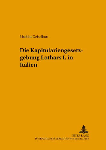 Die Kapitulariengesetzgebung Lothars I. in Italien (Freiburger Beiträge zur Mittelalterlichen Geschichte)