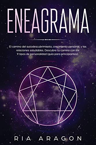 Eneagrama: El camino del autodescubrimiento, crecimiento personal, y las relaciones saludables. Descubre tu camino con los 9 tipos de personalidad (guía para principiantes)