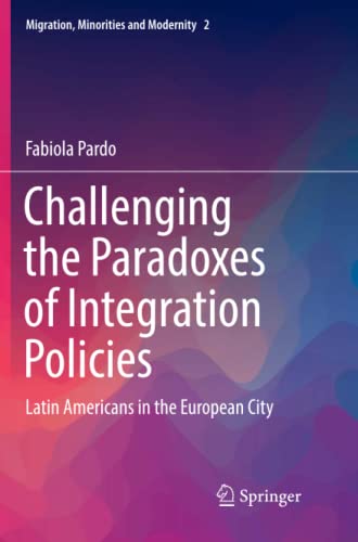 Challenging the Paradoxes of Integration Policies: Latin Americans in the European City (Migration, Minorities and Modernity, Band 2)