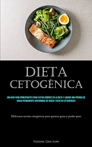 Dieta Cetogénica: Una guía para principiantes para evitar errores en la dieta y lograr una pérdida de grasa permanente con bombas de grasa y recetas ... cetogénicas para quemar grasa y perder peso)