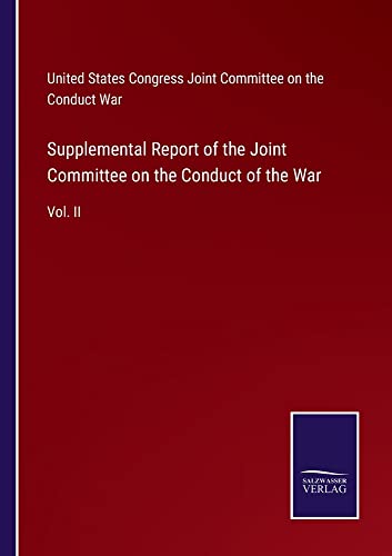 Supplemental Report of the Joint Committee on the Conduct of the War: Vol. II