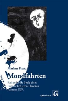 Mondfahrten: Reisen in die Seele eines unterbelichteten Planeten namens USA