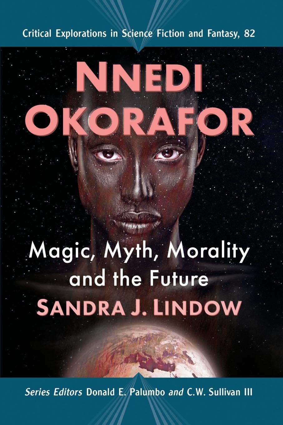 Nnedi Okorafor: Magic, Myth, Morality and the Future (The Critical Explorations in Science Fiction and Fantasy, 82)