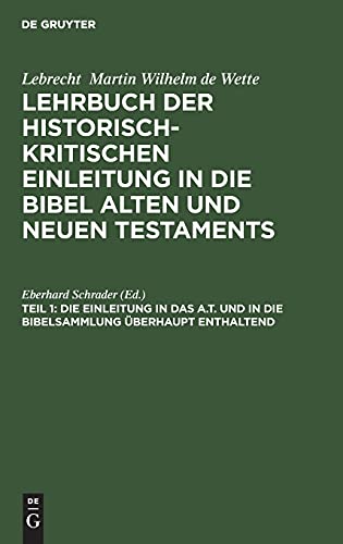Die Einleitung in das A.T. und in die Bibelsammlung überhaupt enthaltend (Lebrecht Martin Wilhelm de Wette: Lehrbuch der historisch-kritischen Einleitung in die Bibel Alten und Neuen Testaments)