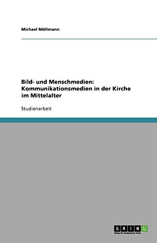 Bild- und Menschmedien: Kommunikationsmedien in der Kirche im Mittelalter