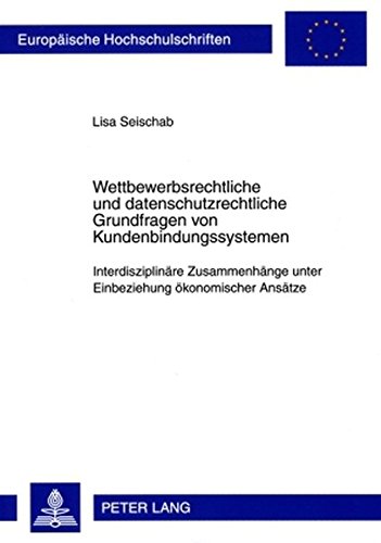 Wettbewerbsrechtliche- und datenschutzrechtliche Grundfragen von Kundenbindungssystemen: Interdisziplinäre Zusammenhänge unter Einbeziehung ... / Publications Universitaires Européennes)