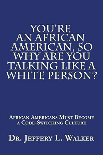 You’re an African American, so Why Are You Talking like a White Person?: African Americans Must Become a Code Switching Culture