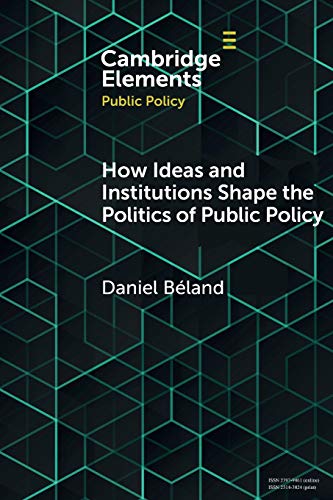 How Ideas and Institutions Shape the Politics of Public Policy (Elements in Public Policy)