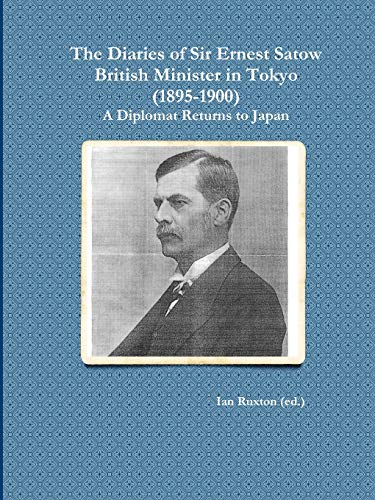 The Diaries Of Sir Ernest Satow, British Minister In Tokyo (1895-1900): A Diplomat Returns To Japan