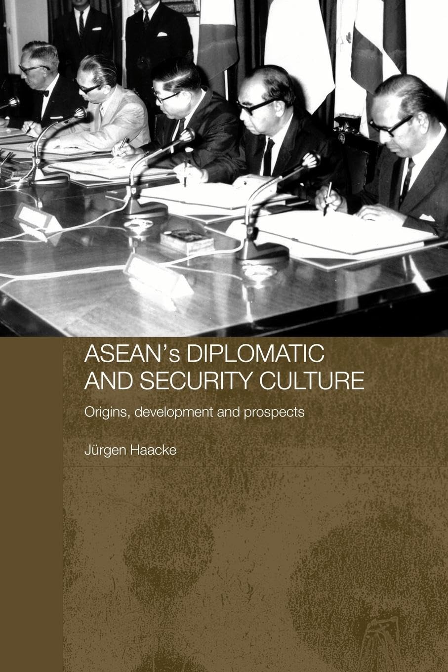 Jurgen Haacke Asean's Diplomatic And Security Culture, Origins, Development And Prospects