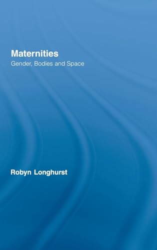 Maternities: Gender, Bodies and Space (Routledge International Studies of Women and Place, 7, Band 7)