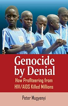 Genocide by Denial: How Profiteering from HIV/AIDS Killed Millions