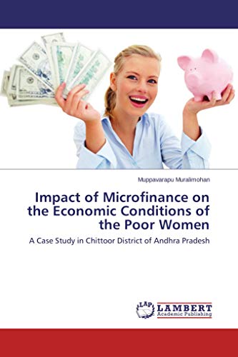 Impact of Microfinance on the Economic Conditions of the Poor Women: A Case Study in Chittoor District of Andhra Pradesh