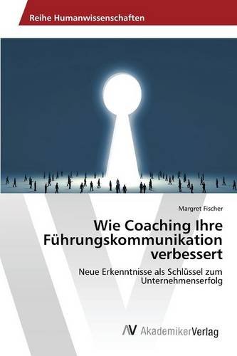 Wie Coaching Ihre Führungskommunikation verbessert: Neue Erkenntnisse als Schlüssel zum Unternehmenserfolg