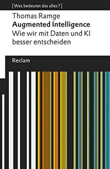 Augmented Intelligence. Wie wir mit Daten und KI besser entscheiden: [Was bedeutet das alles?] (Reclams Universal-Bibliothek)