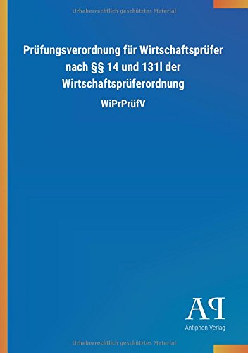 Prüfungsverordnung für Wirtschaftsprüfer nach §§ 14 und 131l der Wirtschaftsprüferordnung: WiPrPrüfV