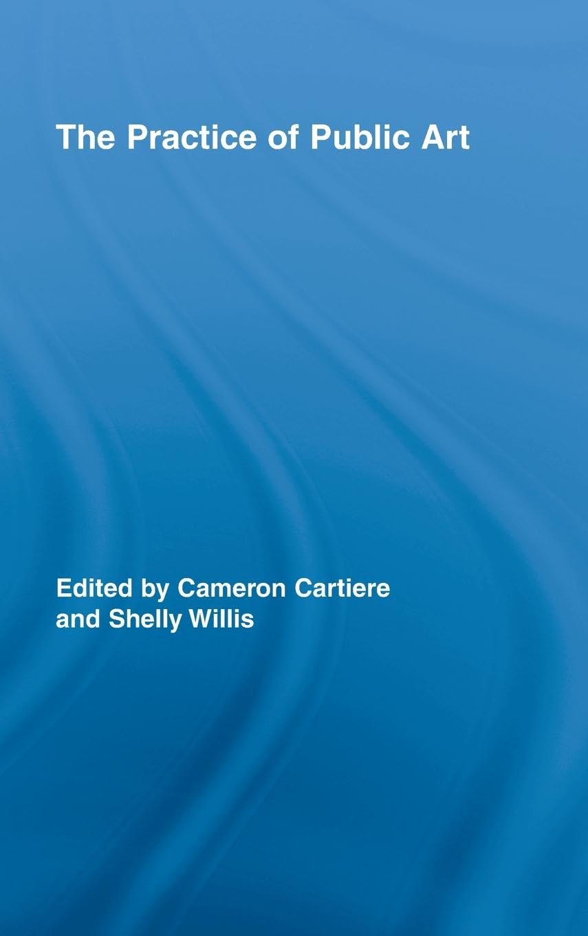 The Practice of Public Art (Routledge Research in Cultural and Media Studies, 14, Band 14)