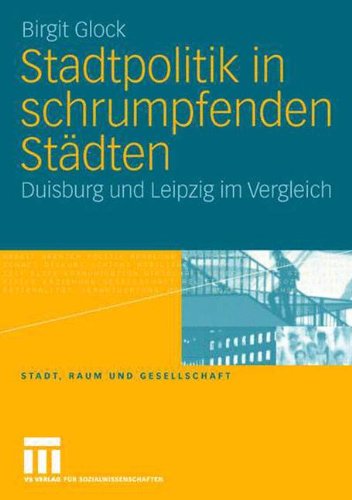 Stadtpolitik in Schrumpfenden Städten: Duisburg und Leipzig im Vergleich (Stadt, Raum und Gesellschaft) (German Edition)