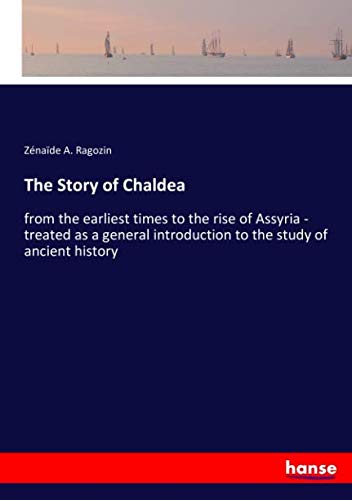 The Story of Chaldea: from the earliest times to the rise of Assyria - treated as a general introduction to the study of ancient history