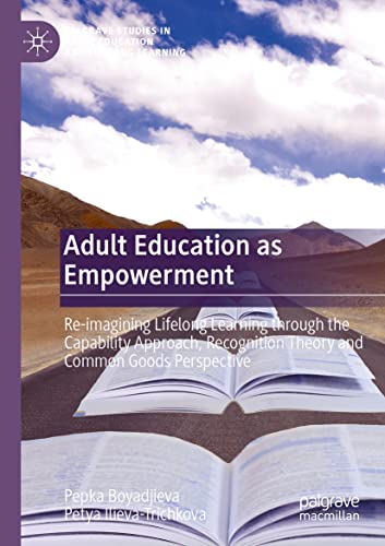 Adult Education as Empowerment: Re-imagining Lifelong Learning through the Capability Approach, Recognition Theory and Common Goods Perspective ... in Adult Education and Lifelong Learning)