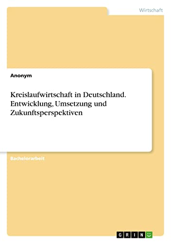 Kreislaufwirtschaft in Deutschland. Entwicklung, Umsetzung und Zukunftsperspektiven