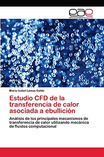 Estudio CFD de la transferencia de calor asociada a ebullición: Análisis de los principales mecanismos de transferencia de calor utilizando mecánica de fluidos computacional