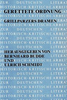 Gerettete Ordnung: Grillparzers Dramen (Historisch-kritische Arbeiten zur deutschen Literatur)