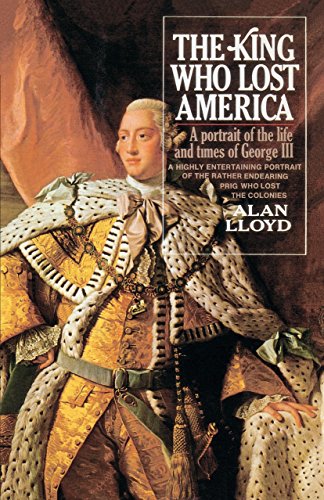The King Who Lost America: A Portrait of the Life and Times of George III