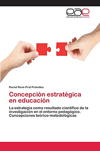 Concepción estratégica en educación: La estrategia como resultado científico de la investigación en el entorno pedagógico. Concepciones teórico-metodológicas