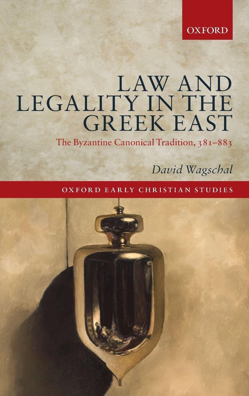 Law and Legality in the Greek East: The Byzantine Canonical Tradition, 381-883 (Oxford Early Christian Studies)