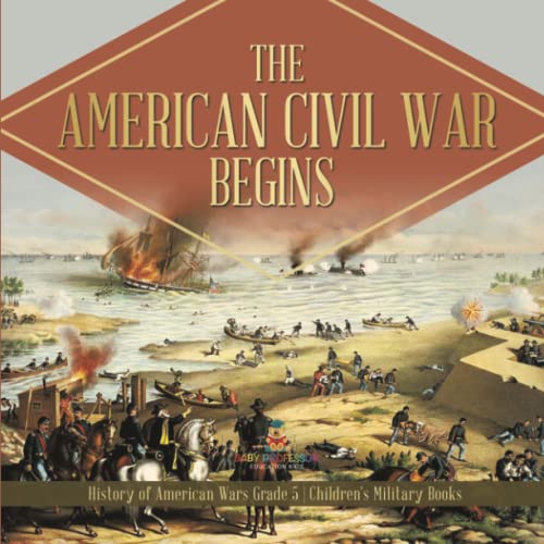 The American Civil War Begins History of American Wars Grade 5 Children's Military Books