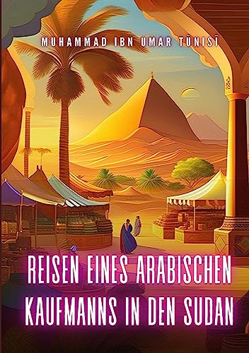 Reisen eines arabischen Kaufmanns in den Sudan: Die schwarzen Königreiche Zentralafrikas - I. Darfur und II. Wadai