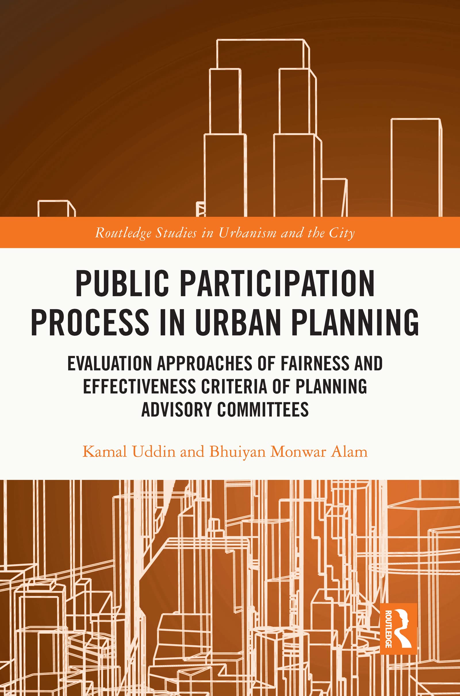 Public Participation Process in Urban Planning: Evaluation Approaches of Fairness and Effectiveness Criteria of Planning Advisory Committees (Routledge Studies in Urbanism and the City)