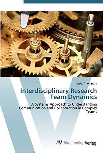 Interdisciplinary Research Team Dynamics: A Systems Approach to Understanding Communication and Collaboration in Complex Teams