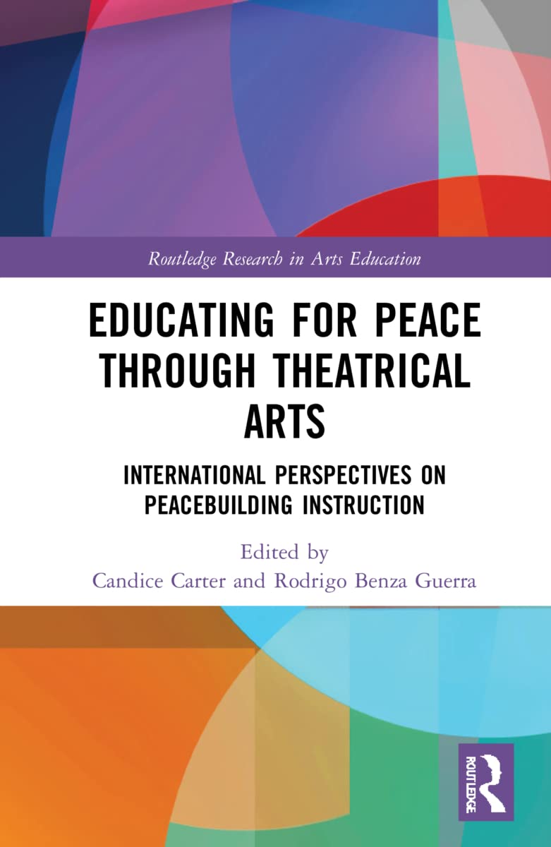 Educating for Peace through Theatrical Arts: International Perspectives on Peacebuilding Instruction (Routledge Research in Arts Education)