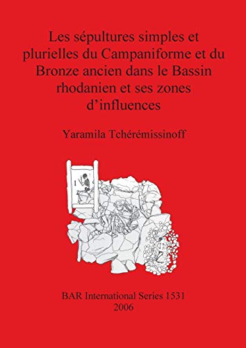 Les sépultures simples et plurielles du Campaniforme et du Bronze ancien dans le Bassin rhodanien et ses zones d'influences (BAR International Series, Band 1531)