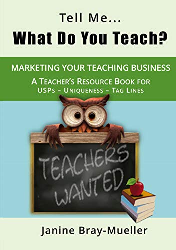 Tell Me... What Do You Teach?: The Teacher's Guide to Marketing your Teaching Business (USPs - Uniqueness - Tag Lines) (Marketing for Teaching Freelancers, Band 3)