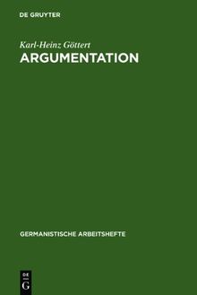 Argumentation: Grundzüge ihrer Theorie im Bereich theoretischen Wissens und praktischen Handelns (Germanistische Arbeitshefte)