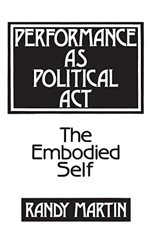 Performance as Political Act: The Embodied Self (Critical Perspectives in Social Theory)