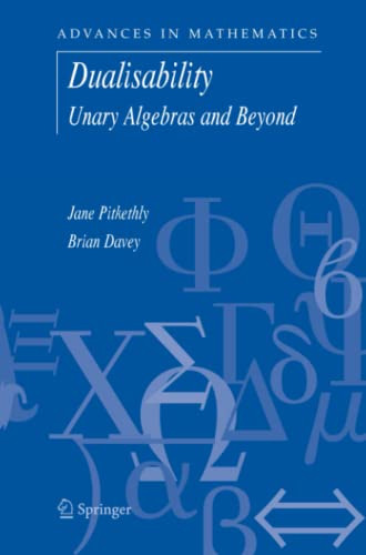Dualisability: Unary Algebras and Beyond (Advances in Mathematics, Band 9)