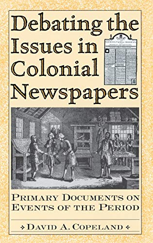 Debating the Issues in Colonial Newspapers: Primary Documents on Events of the Period (Debating Historical Issues in the Media of the Time)