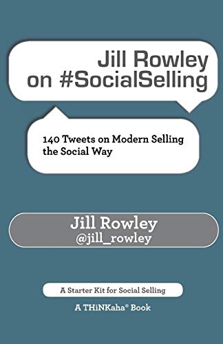 Jill Rowley on #SocialSelling: 140 Tweets on Modern Selling the Social Way