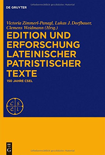 Edition und Erforschung lateinischer patristischer Texte: 150 Jahre CSEL (Corpus Scriptorum Ecclesiasticorum Latinorum)