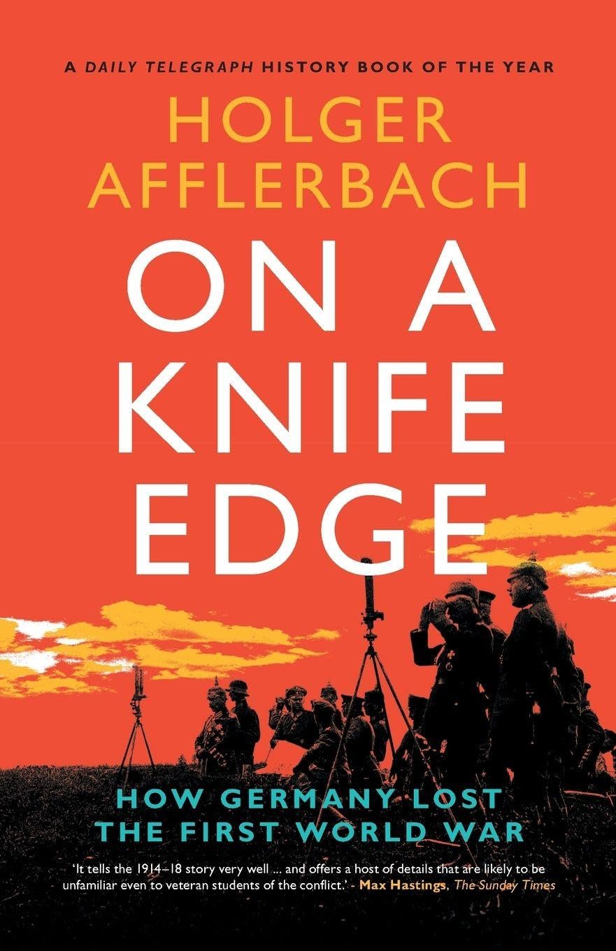 Holger Afflerbach On A Knife Edge, How Germany Lost The First World War (Cambridge Military Histories)