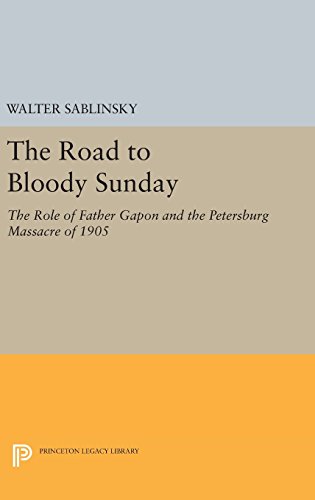 The Road to Bloody Sunday: The Role of Father Gapon and the Petersburg Massacre of 1905 (Studies of the Harriman Institute, Columbia University)