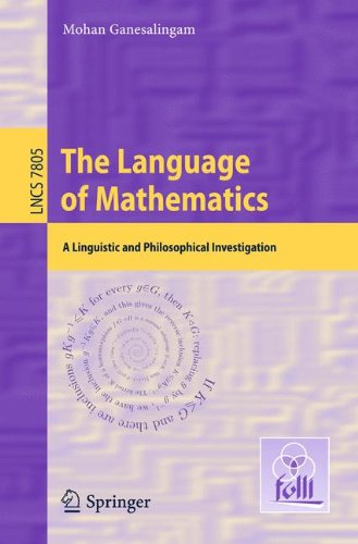 The Language of Mathematics: A Linguistic and Philosophical Investigation (Lecture Notes in Computer Science, Band 7805)